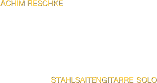 ACHIM RESCHKE  
                




                        
                        STAHLSAITENGITARRE  SOLO